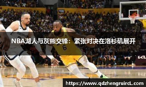 NBA湖人与灰熊交锋：紧张对决在洛杉矶展开