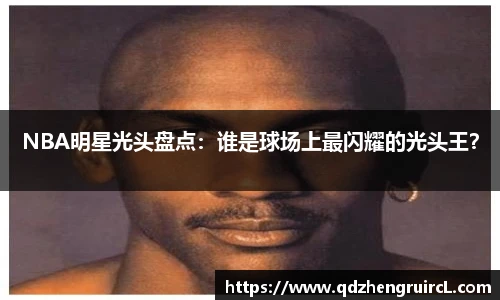 NBA明星光头盘点：谁是球场上最闪耀的光头王？