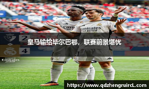 皇马输给毕尔巴鄂，联赛前景堪忧