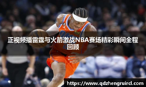 正视频播雷霆与火箭激战NBA赛场精彩瞬间全程回顾