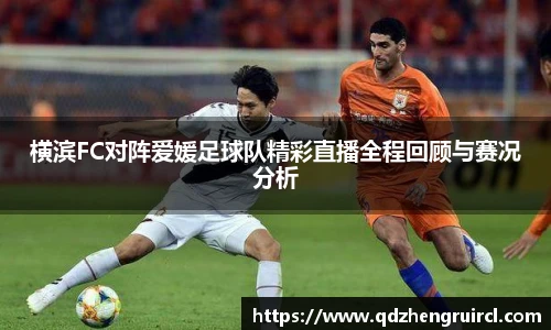 横滨FC对阵爱媛足球队精彩直播全程回顾与赛况分析