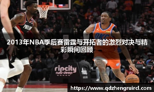 2013年NBA季后赛雷霆与开拓者的激烈对决与精彩瞬间回顾