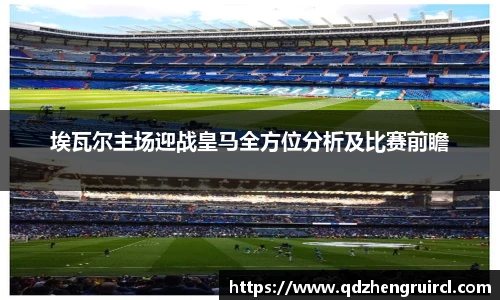 埃瓦尔主场迎战皇马全方位分析及比赛前瞻