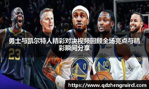 勇士与凯尔特人精彩对决视频回顾全场亮点与精彩瞬间分享