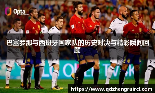 巴塞罗那与西班牙国家队的历史对决与精彩瞬间回顾